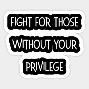 Fight For Those Without Your Privilege Sticker